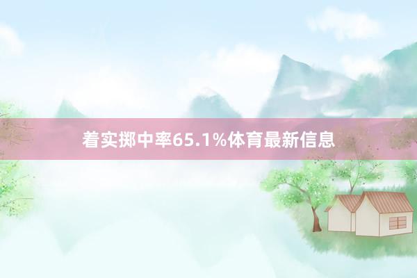 着实掷中率65.1%体育最新信息
