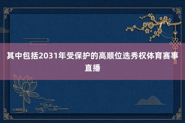 其中包括2031年受保护的高顺位选秀权体育赛事直播