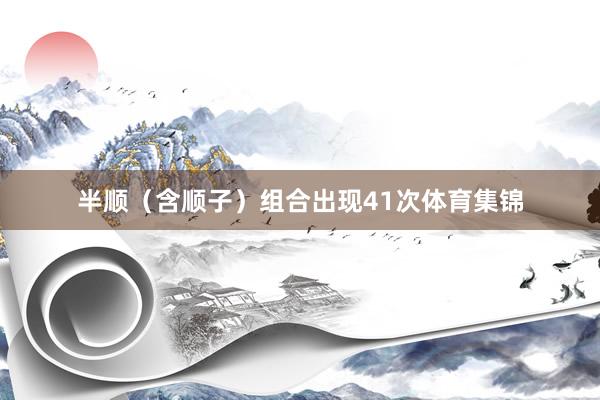 半顺（含顺子）组合出现41次体育集锦
