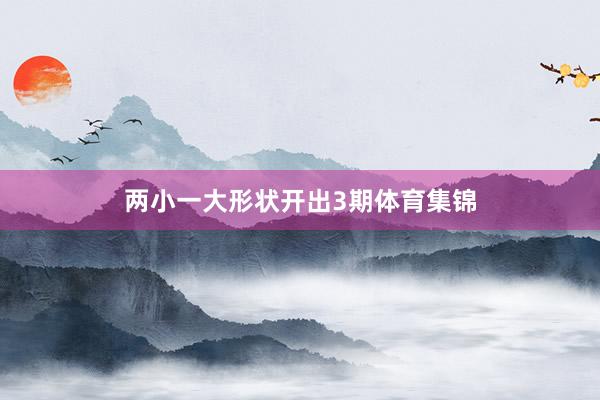两小一大形状开出3期体育集锦