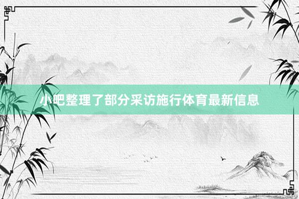 小吧整理了部分采访施行体育最新信息