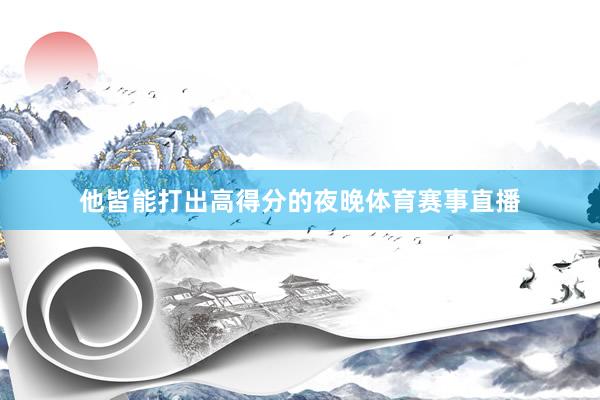 他皆能打出高得分的夜晚体育赛事直播
