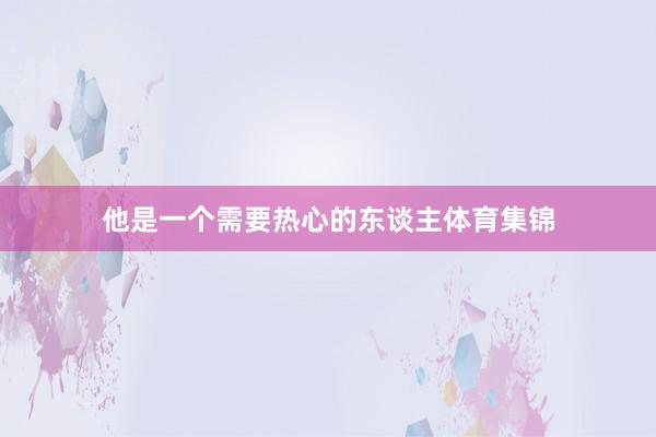他是一个需要热心的东谈主体育集锦