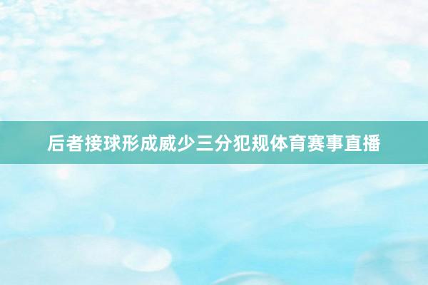后者接球形成威少三分犯规体育赛事直播