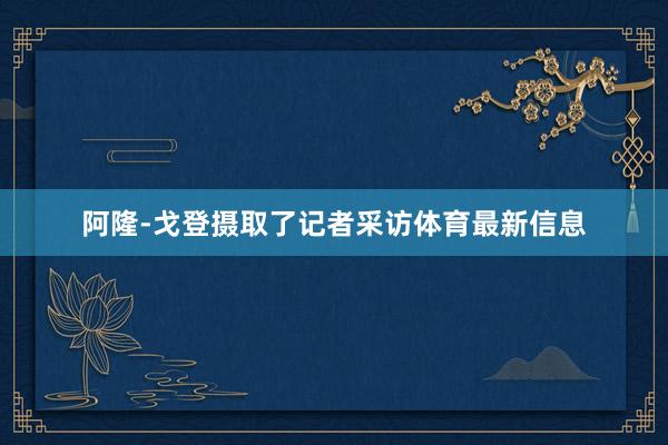 阿隆-戈登摄取了记者采访体育最新信息