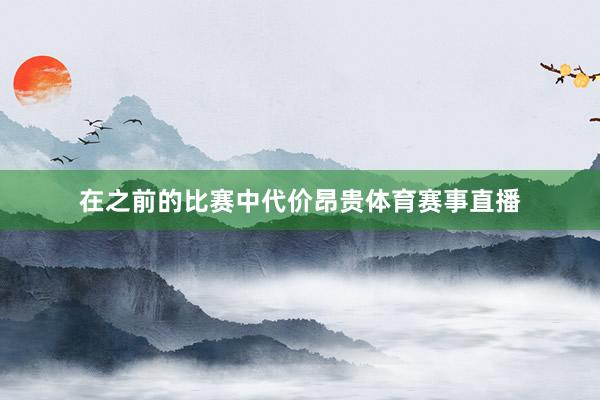 在之前的比赛中代价昂贵体育赛事直播