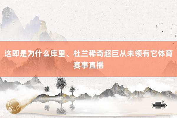 这即是为什么库里、杜兰稀奇超巨从未领有它体育赛事直播