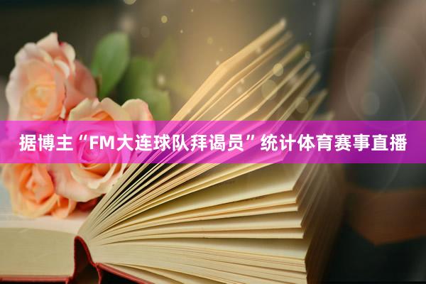据博主“FM大连球队拜谒员”统计体育赛事直播