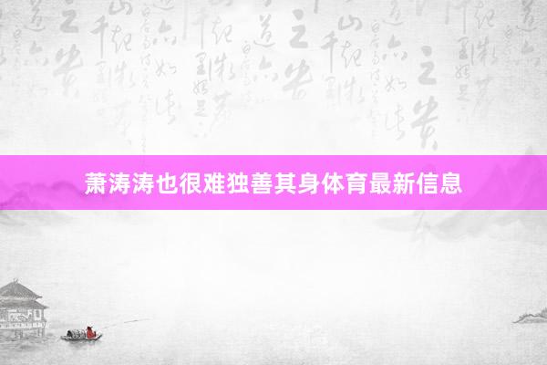 萧涛涛也很难独善其身体育最新信息