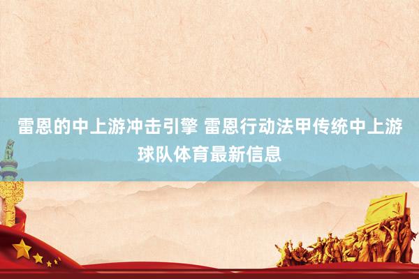 雷恩的中上游冲击引擎 雷恩行动法甲传统中上游球队体育最新信息