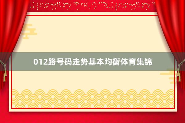 012路号码走势基本均衡体育集锦