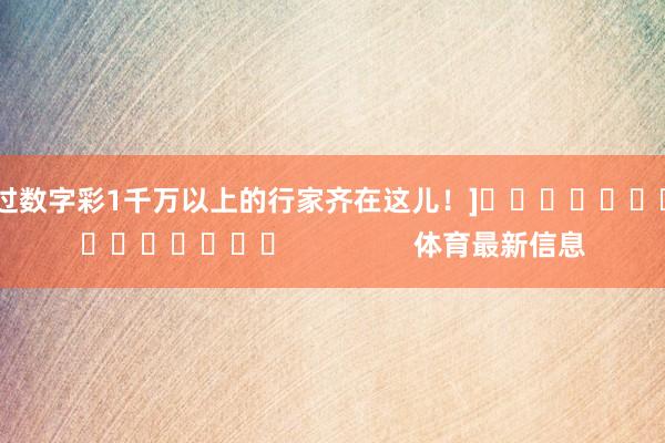 中过数字彩1千万以上的行家齐在这儿！]　　															                体育最新信息