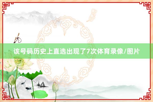 该号码历史上直选出现了7次体育录像/图片