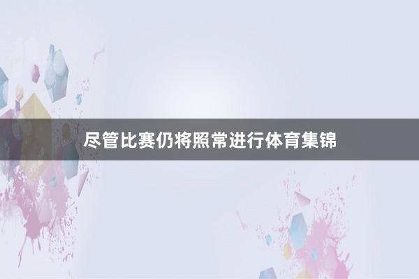 尽管比赛仍将照常进行体育集锦