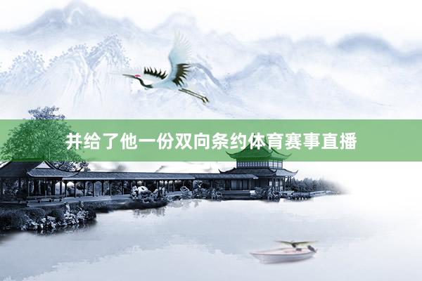 并给了他一份双向条约体育赛事直播