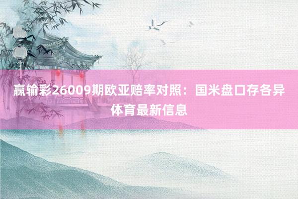 赢输彩26009期欧亚赔率对照：国米盘口存各异体育最新信息