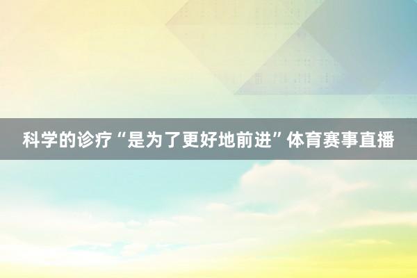 科学的诊疗“是为了更好地前进”体育赛事直播