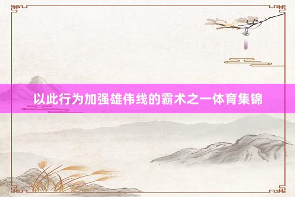 以此行为加强雄伟线的霸术之一体育集锦
