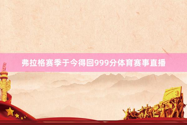弗拉格赛季于今得回999分体育赛事直播