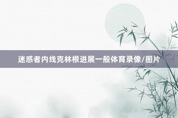 迷惑者内线克林根进展一般体育录像/图片