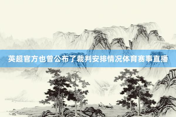 英超官方也曾公布了裁判安排情况体育赛事直播