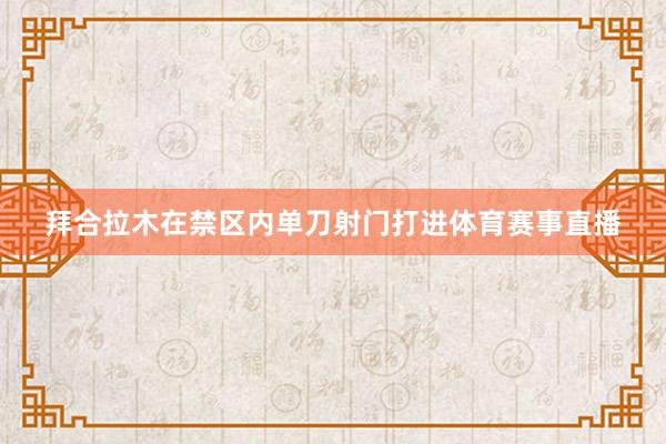 拜合拉木在禁区内单刀射门打进体育赛事直播