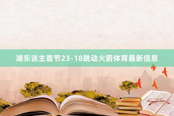 湖东谈主首节23-18跳动火箭体育最新信息