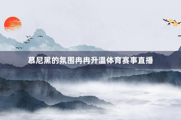 慕尼黑的氛围冉冉升温体育赛事直播